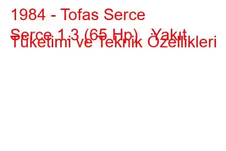 1984 - Tofas Serce
Serce 1.3 (65 Hp) Yakıt Tüketimi ve Teknik Özellikleri