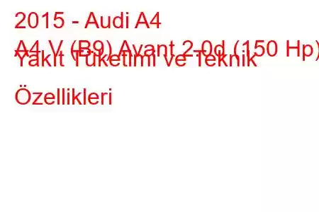 2015 - Audi A4
A4 V (B9) Avant 2.0d (150 Hp) Yakıt Tüketimi ve Teknik Özellikleri