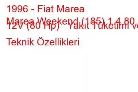 1996 - Fiat Marea
Marea Weekend (185) 1.4 80 12V (80 Hp) Yakıt Tüketimi ve Teknik Özellikleri