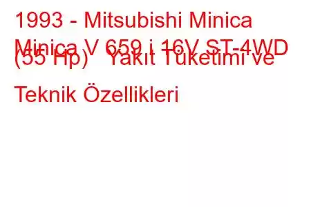 1993 - Mitsubishi Minica
Minica V 659 i 16V ST-4WD (55 Hp) Yakıt Tüketimi ve Teknik Özellikleri