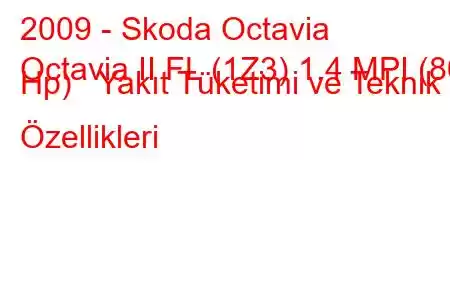 2009 - Skoda Octavia
Octavia II FL (1Z3) 1.4 MPI (80 Hp) Yakıt Tüketimi ve Teknik Özellikleri