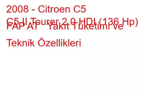 2008 - Citroen C5
C5 II Tourer 2.0 HDI (136 Hp) FAP AT Yakıt Tüketimi ve Teknik Özellikleri