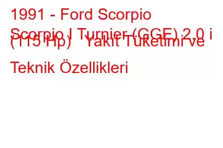 1991 - Ford Scorpio
Scorpio I Turnier (GGE) 2.0 i (115 Hp) Yakıt Tüketimi ve Teknik Özellikleri