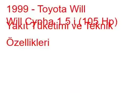 1999 - Toyota Will
Will Cypha 1.5 i (105 Hp) Yakıt Tüketimi ve Teknik Özellikleri