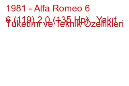 1981 - Alfa Romeo 6
6 (119) 2.0 (135 Hp) Yakıt Tüketimi ve Teknik Özellikleri