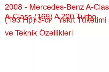 2008 - Mercedes-Benz A-Class
A-Class (169) A 200 Turbo (193 Hp) 3-dr Yakıt Tüketimi ve Teknik Özellikleri