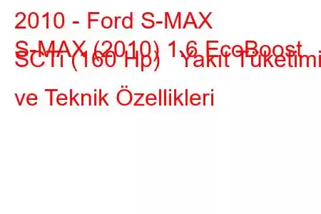 2010 - Ford S-MAX
S-MAX (2010) 1.6 EcoBoost SCTi (160 Hp) Yakıt Tüketimi ve Teknik Özellikleri