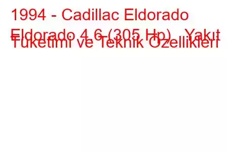 1994 - Cadillac Eldorado
Eldorado 4.6 (305 Hp) Yakıt Tüketimi ve Teknik Özellikleri