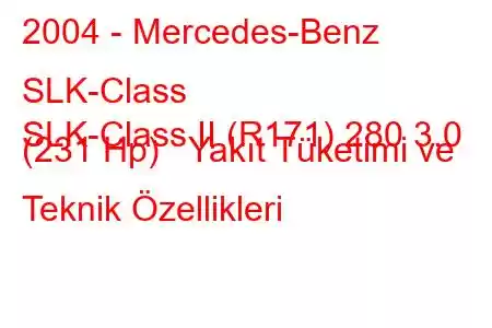 2004 - Mercedes-Benz SLK-Class
SLK-Class II (R171) 280 3.0 (231 Hp) Yakıt Tüketimi ve Teknik Özellikleri