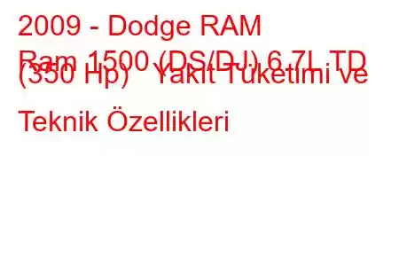 2009 - Dodge RAM
Ram 1500 (DS/DJ) 6.7L TD (350 Hp) Yakıt Tüketimi ve Teknik Özellikleri