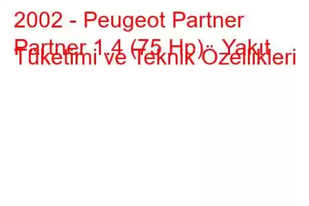 2002 - Peugeot Partner
Partner 1.4 (75 Hp) Yakıt Tüketimi ve Teknik Özellikleri