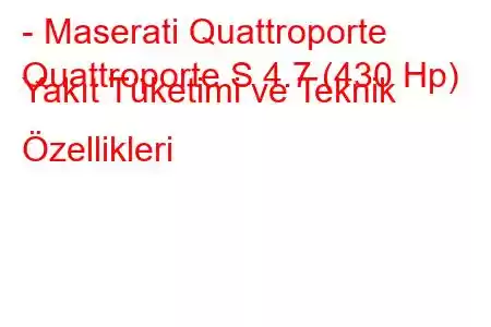 - Maserati Quattroporte
Quattroporte S 4.7 (430 Hp) Yakıt Tüketimi ve Teknik Özellikleri