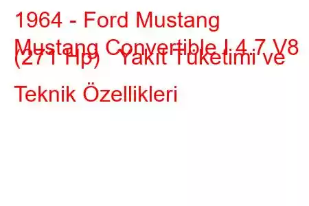 1964 - Ford Mustang
Mustang Convertible I 4.7 V8 (271 Hp) Yakıt Tüketimi ve Teknik Özellikleri