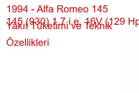 1994 - Alfa Romeo 145
145 (930) 1.7 i.e. 16V (129 Hp) Yakıt Tüketimi ve Teknik Özellikleri