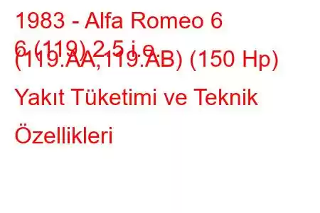 1983 - Alfa Romeo 6
6 (119) 2.5 i.e. (119.AA,119.AB) (150 Hp) Yakıt Tüketimi ve Teknik Özellikleri