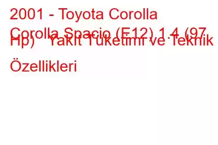 2001 - Toyota Corolla
Corolla Spacio (E12) 1.4 (97 Hp) Yakıt Tüketimi ve Teknik Özellikleri