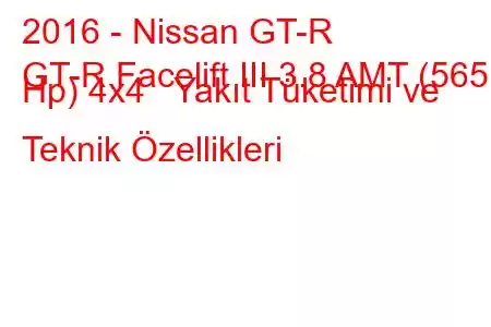 2016 - Nissan GT-R
GT-R Facelift III 3.8 AMT (565 Hp) 4x4 Yakıt Tüketimi ve Teknik Özellikleri