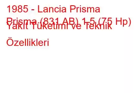 1985 - Lancia Prisma
Prisma (831 AB) 1.5 (75 Hp) Yakıt Tüketimi ve Teknik Özellikleri