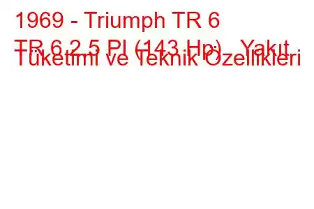 1969 - Triumph TR 6
TR 6 2.5 PI (143 Hp) Yakıt Tüketimi ve Teknik Özellikleri