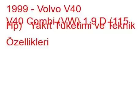 1999 - Volvo V40
V40 Combi (VW) 1.9 D (115 Hp) Yakıt Tüketimi ve Teknik Özellikleri