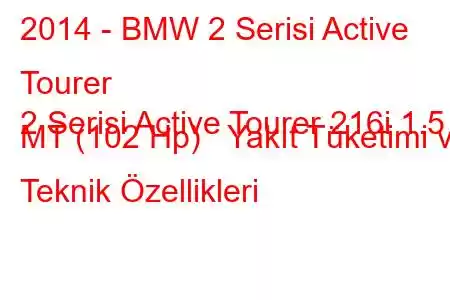 2014 - BMW 2 Serisi Active Tourer
2 Serisi Active Tourer 216i 1.5 MT (102 Hp) Yakıt Tüketimi ve Teknik Özellikleri