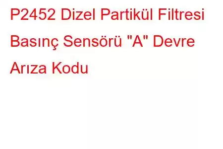 P2452 Dizel Partikül Filtresi Basınç Sensörü 