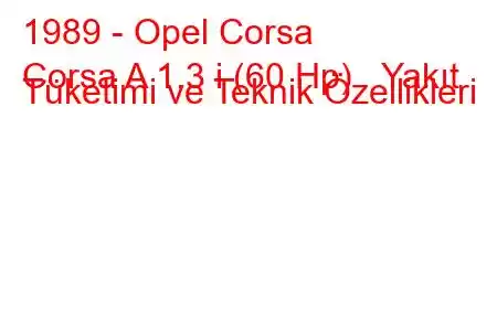 1989 - Opel Corsa
Corsa A 1.3 i (60 Hp) Yakıt Tüketimi ve Teknik Özellikleri