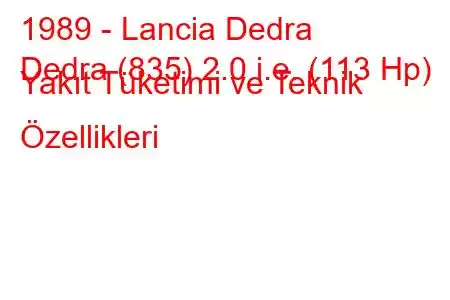 1989 - Lancia Dedra
Dedra (835) 2.0 i.e. (113 Hp) Yakıt Tüketimi ve Teknik Özellikleri