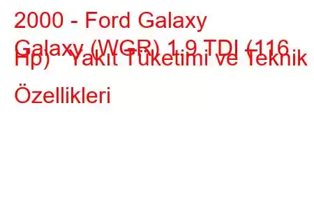 2000 - Ford Galaxy
Galaxy (WGR) 1.9 TDI (116 Hp) Yakıt Tüketimi ve Teknik Özellikleri