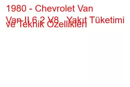 1980 - Chevrolet Van
Van II 6.2 V8 Yakıt Tüketimi ve Teknik Özellikleri