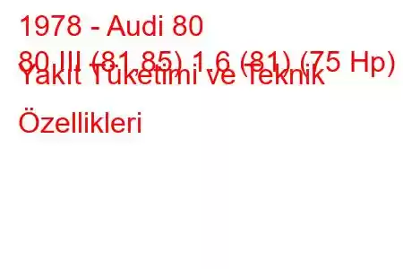 1978 - Audi 80
80 III (81,85) 1.6 (81) (75 Hp) Yakıt Tüketimi ve Teknik Özellikleri