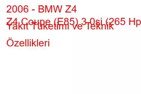 2006 - BMW Z4
Z4 Coupe (E85) 3.0si (265 Hp) Yakıt Tüketimi ve Teknik Özellikleri