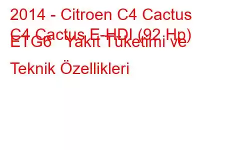 2014 - Citroen C4 Cactus
C4 Cactus E-HDI (92 Hp) ETG6 Yakıt Tüketimi ve Teknik Özellikleri