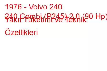 1976 - Volvo 240
240 Combi (P245) 2.0 (90 Hp) Yakıt Tüketimi ve Teknik Özellikleri