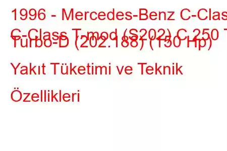 1996 - Mercedes-Benz C-Class
C-Class T-mod (S202) C 250 T Turbo-D (202.188) (150 Hp) Yakıt Tüketimi ve Teknik Özellikleri