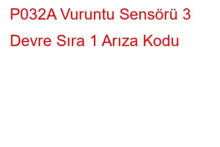 P032A Vuruntu Sensörü 3 Devre Sıra 1 Arıza Kodu