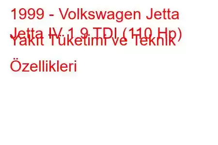 1999 - Volkswagen Jetta
Jetta IV 1.9 TDI (110 Hp) Yakıt Tüketimi ve Teknik Özellikleri