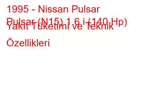 1995 - Nissan Pulsar
Pulsar (N15) 1.6 i (140 Hp) Yakıt Tüketimi ve Teknik Özellikleri