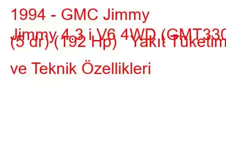 1994 - GMC Jimmy
Jimmy 4.3 i V6 4WD (GMT330) (5 dr) (192 Hp) Yakıt Tüketimi ve Teknik Özellikleri