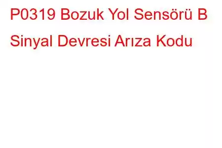 P0319 Bozuk Yol Sensörü B Sinyal Devresi Arıza Kodu