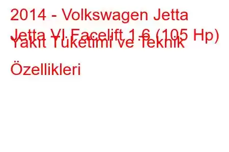 2014 - Volkswagen Jetta
Jetta VI Facelift 1.6 (105 Hp) Yakıt Tüketimi ve Teknik Özellikleri