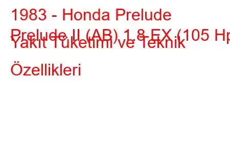 1983 - Honda Prelude
Prelude II (AB) 1.8 EX (105 Hp) Yakıt Tüketimi ve Teknik Özellikleri