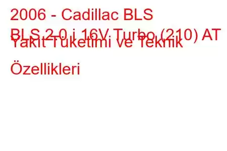 2006 - Cadillac BLS
BLS 2.0 i 16V Turbo (210) AT Yakıt Tüketimi ve Teknik Özellikleri