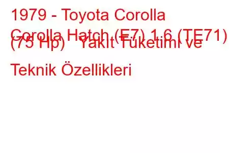 1979 - Toyota Corolla
Corolla Hatch (E7) 1.6 (TE71) (75 Hp) Yakıt Tüketimi ve Teknik Özellikleri