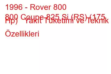 1996 - Rover 800
800 Coupe 825 Si (RS) (175 Hp) Yakıt Tüketimi ve Teknik Özellikleri