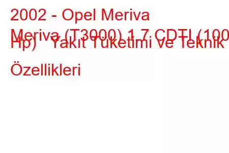 2002 - Opel Meriva
Meriva (T3000) 1.7 CDTI (100 Hp) Yakıt Tüketimi ve Teknik Özellikleri