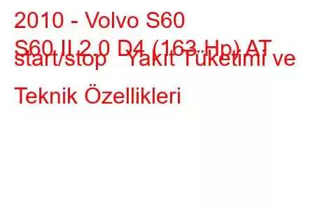 2010 - Volvo S60
S60 II 2.0 D4 (163 Hp) AT start/stop Yakıt Tüketimi ve Teknik Özellikleri