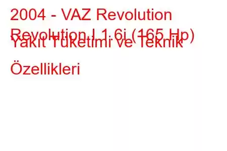 2004 - VAZ Revolution
Revolution I 1.6i (165 Hp) Yakıt Tüketimi ve Teknik Özellikleri