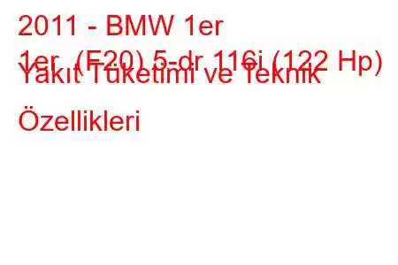 2011 - BMW 1er
1er (F20) 5-dr 116i (122 Hp) Yakıt Tüketimi ve Teknik Özellikleri