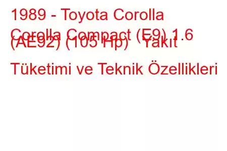 1989 - Toyota Corolla
Corolla Compact (E9) 1.6 (AE92) (105 Hp) Yakıt Tüketimi ve Teknik Özellikleri